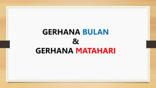 GERHANA BULAN
&
GERHANA MATAHARI
 