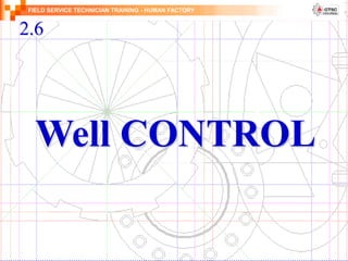 FIELD SERVICE TECHNICIAN TRAINING - HUMAN FACTORY
Well CONTROL
2.6
 