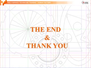 FIELD SERVICE TECHNICIAN TRAINING - HUMAN FACTORY
THE END
&
THANK YOU
 
