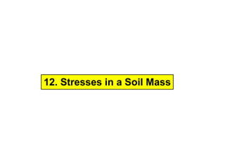 12. Stresses in a Soil Mass
 