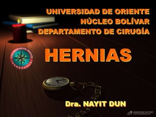 HERNIAS
Dra. NAYIT DUN
UNIVERSIDAD DE ORIENTE
NÚCLEO BOLÍVAR
DEPARTAMENTO DE CIRUGÍA
 