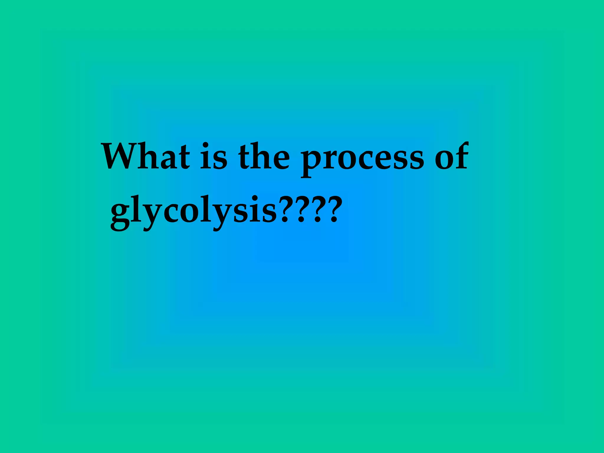 What is the process of
glycolysis????
 