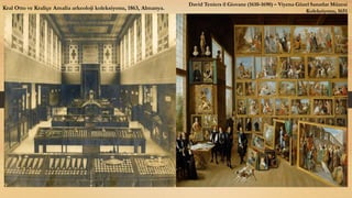 Kral Otto ve Kraliçe Amalia arkeoloji koleksiyonu, 1863, Almanya.
David Teniers il Giovane (1610-1690) – Viyena Güzel Sanatlar Müzesi
Koleksiyonu, 1651
 