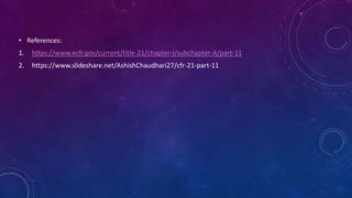 • References:
1. https://www.ecfr.gov/current/title-21/chapter-I/subchapter-A/part-11
2. https://www.slideshare.net/AshishChaudhari27/cfr-21-part-11
 