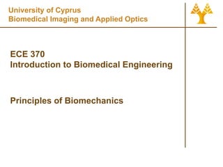 University of Cyprus
Biomedical Imaging and Applied Optics
ECE 370
Introduction to Biomedical Engineering
Principles of Biomechanics
 