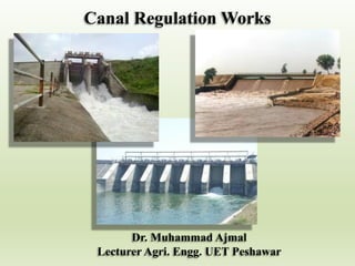 Canal Regulation Works
Dr. Muhammad Ajmal
Lecturer Agri. Engg. UET Peshawar
 