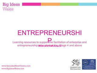 Learning resources to support the facilitation of enterprise and
entrepreneurship education at Key Stage 4 and above
ENTREPRENEURSHI
P
Skills and Behaviours
 