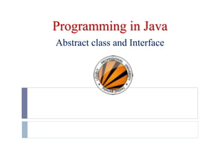 Programming in Java
Abstract class and Interface
 