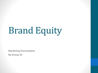 Brand Equity
Marketing Presentation
By Group 35
 