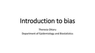 Introduction to bias
Theresia Ottaru
Department of Epidemiology and Biostatistics
 