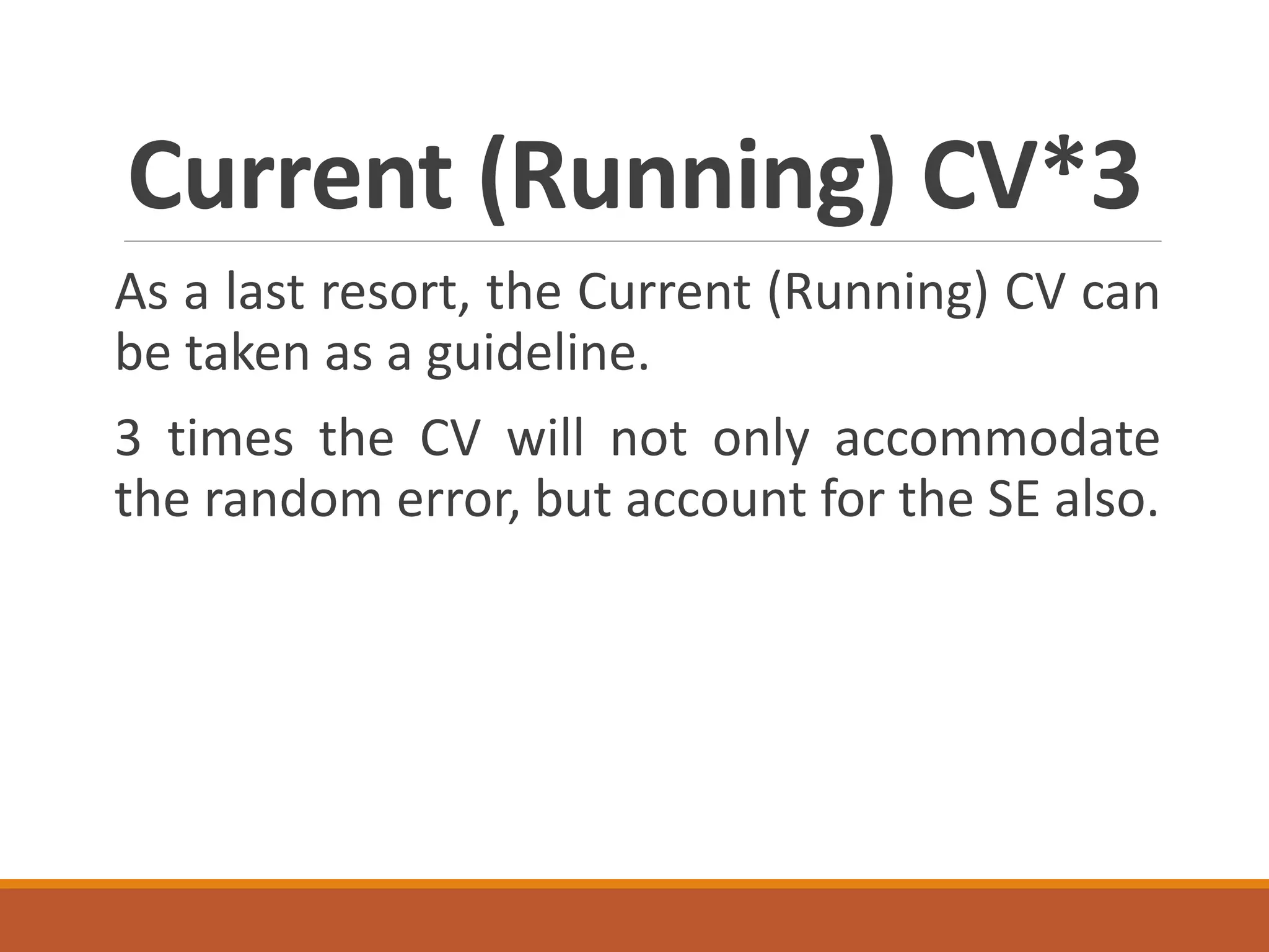 Current (Running) CV*3
As a last resort, the Current (Running) CV can
be taken as a guideline.
3 times the CV will not only accommodate
the random error, but account for the SE also.
 