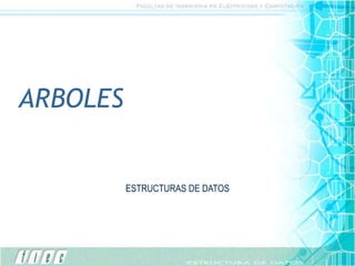 ARBOLES
ESTRUCTURAS DE DATOS
 