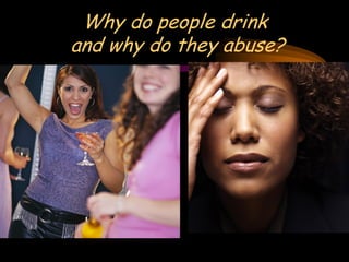 Why do people drink
and why do they abuse?
 