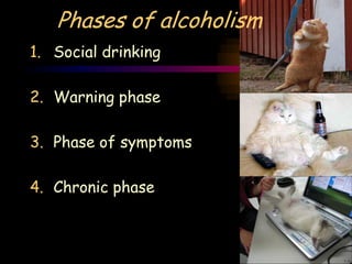 Phases of alcoholism
1. Social drinking
2. Warning phase
3. Phase of symptoms
4. Chronic phase
 