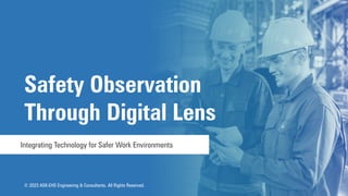 Integrating Technology for Safer Work Environments
Safety Observation
Through Digital Lens
© 2023 ASK-EHS Engineering & Consultants. All Rights Reserved.
 