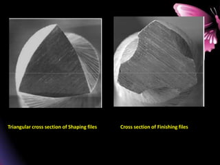 Triangular cross section of Shaping files Cross section of Finishing files
 