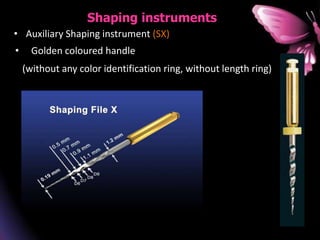 Shaping instruments
• Auxiliary Shaping instrument (SX)
• Golden coloured handle
(without any color identification ring, without length ring)
 