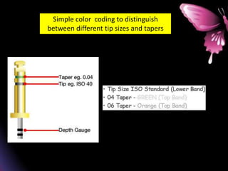 Simple color coding to distinguish
between different tip sizes and tapers
 