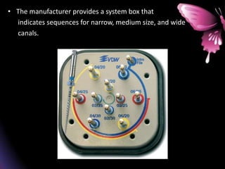 • The manufacturer provides a system box that
indicates sequences for narrow, medium size, and wide
canals.
 