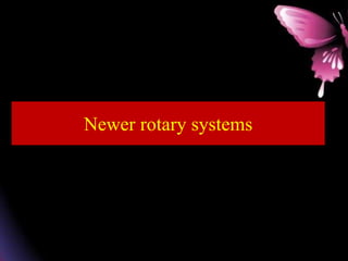 Newer rotary systems
 