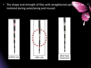 • The shape and strength of files with straightened spirals can be
restored during autoclaving and reused.
 