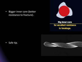 • Bigger inner core (better
resistance to fracture).
• Safe tip.
 