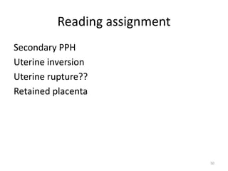 Reading assignment
Secondary PPH
Uterine inversion
Uterine rupture??
Retained placenta
50
 