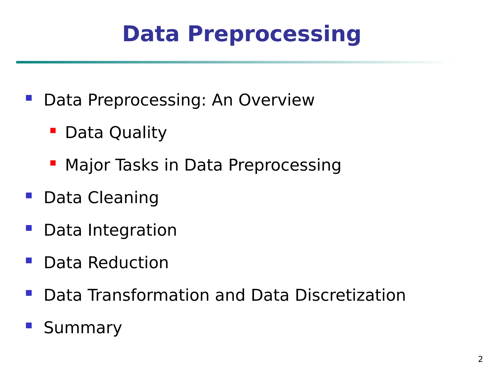 2
Data Preprocessing
 Data Preprocessing: An Overview
 Data Quality
 Major Tasks in Data Preprocessing
 Data Cleaning
 Data Integration
 Data Reduction
 Data Transformation and Data Discretization
 Summary
 