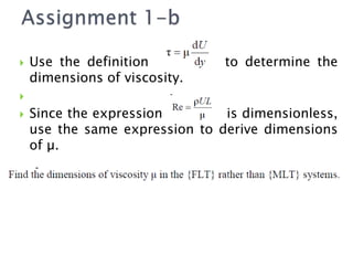 Use the definition to determine the
dimensions of viscosity.

 Since the expression is dimensionless,
use the same expression to derive dimensions
of µ.
 