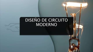 DISEÑO DE CIRCUITO
MODERNO
 