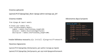 (apirest) PS D:djangoApi_Rest> django-admin startapp api_drf
from django.db import models
# Create your models here.
class Estudios(models.Model):
nombre = models.CharField(max_length=50)
duracion = models.PositiveIntegerField()
descripcion = models.CharField(max_length=100)
Creamos aplicación
Creamos modelo Adicionamos App al proyecto
Hacemos migraciones
(apirest) PS D:djangoApi_Restproyecto_api> python manage.py migrate
(apirest) PS D:djangoApi_Restproyecto_api> pip install djangorestframework
Instalar biblioteca necesaria: pip install djangorestframework
 