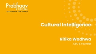 CEO & Founder
Ritika Wadhwa
Cultural Intelligence
 