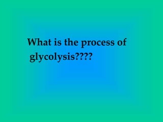 What is the process of
glycolysis????
 