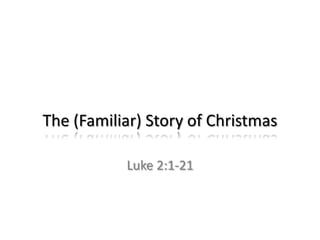 The (Familiar) Story of Christmas

           Luke 2:1-21
 