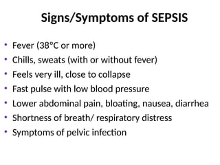 Signs/Symptoms of SEPSIS
• Fever (38ºC or more)
• Chills, sweats (with or without fever)
• Feels very ill, close to collapse
• Fast pulse with low blood pressure
• Lower abdominal pain, bloating, nausea, diarrhea
• Shortness of breath/ respiratory distress
• Symptoms of pelvic infection
35
 