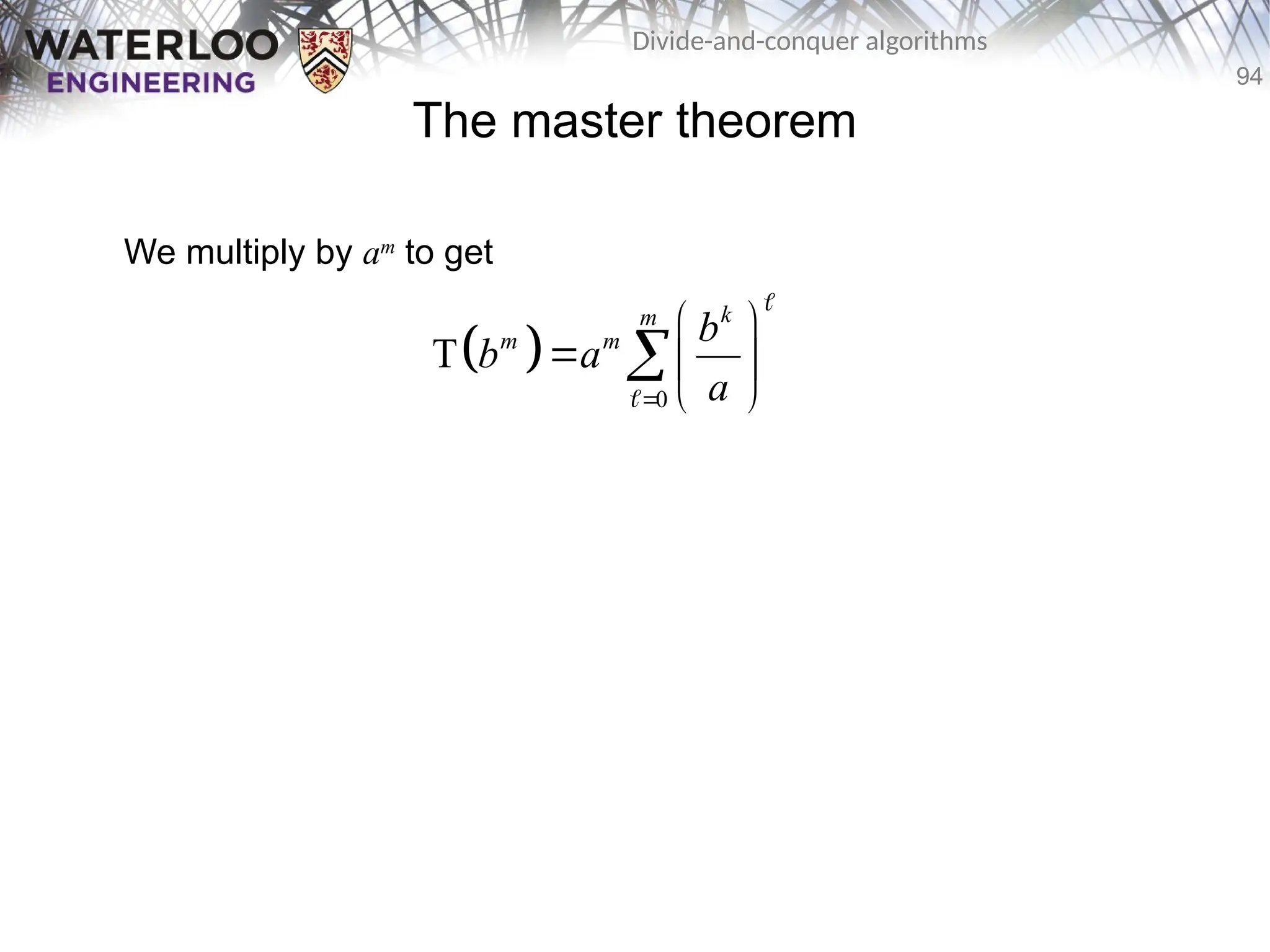 94
Divide-and-conquer algorithms
The master theorem
We multiply by am
to get
 
0
T
k
m
m m b
b a
a

 
  
 



 