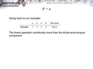 109
Divide-and-conquer algorithms
bk
> a
Going back to our example:
The linear operation contributes more than the divide-and-conquer
component
a b k bk Run time
Sample 1 2 1 2 O(n1
)
 