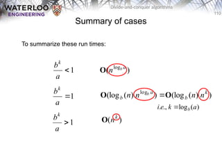110
Divide-and-conquer algorithms
Summary of cases
To summarize these run times:
1

a
bk
1

a
bk
1

a
bk
)
( log a
b
n
O
)
)
(
(log
)
)
(
(log log k
b
a
b n
n
n
n b
O
O 
)
( k
n
O
)
(
log
.,
. a
k
e
i b

 