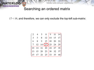 14
Divide-and-conquer algorithms
Searching an ordered matrix
17 < 19, and therefore, we can only exclude the top-left sub-matrix:
 