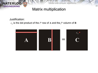 38
Divide-and-conquer algorithms
Matrix multiplication
Justification:
cij is the dot product of the ith
row of A and the jth
column of B
ci,j
 