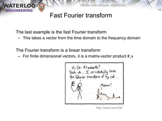 48
Divide-and-conquer algorithms
Fast Fourier transform
The last example is the fast Fourier transform
– This takes a vector from the time domain to the frequency domain
The Fourier transform is a linear transform
– For finite dimensional vectors, it is a matrix-vector product Fnx
http://xkcd.com/26/
 