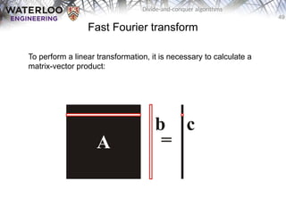 49
Divide-and-conquer algorithms
Fast Fourier transform
To perform a linear transformation, it is necessary to calculate a
matrix-vector product:
 