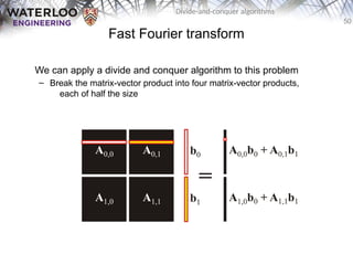50
Divide-and-conquer algorithms
Fast Fourier transform
We can apply a divide and conquer algorithm to this problem
– Break the matrix-vector product into four matrix-vector products,
each of half the size
 