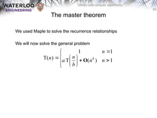 83
Divide-and-conquer algorithms
The master theorem
We used Maple to solve the recurrence relationships
We will now solve the general problem














 1
)
(
T
1
1
)
T( n
n
b
n
a
n
n k
O
 