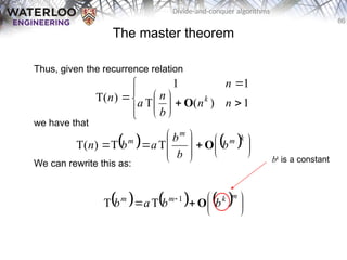 86
Divide-and-conquer algorithms
The master theorem
Thus, given the recurrence relation
we have that
We can rewrite this as:














 1
)
(
T
1
1
)
T( n
n
b
n
a
n
n k
O
    
















k
m
m
m
b
b
b
a
b
n O
T
T
)
T(
      






  m
k
m
m
b
b
a
b O
1
T
T
bk
is a constant
 