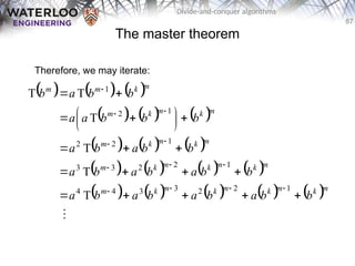 87
Divide-and-conquer algorithms
The master theorem
Therefore, we may iterate:
     
     
     
       
         

m
k
m
k
m
k
m
k
m
m
k
m
k
m
k
m
m
k
m
k
m
m
k
m
k
m
m
k
m
m
b
b
a
b
a
b
a
b
a
b
b
a
b
a
b
a
b
b
a
b
a
b
b
b
a
a
b
b
a
b


















 















1
2
2
3
3
4
4
1
2
2
3
3
1
2
2
1
2
1
T
T
T
T
T
T
 