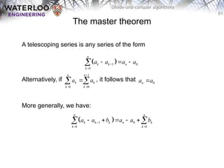 91
Divide-and-conquer algorithms
The master theorem
A telescoping series is any series of the form
Alternatively, if , it follows that
More generally, we have:
 
1 0
1
n
k k n
k
a a a a


  

 
1 0
1 1
n n
k k k n k
k k
a a b a a b

 
    
 
1
1 0
n n
k k
k k
a a

 

  0
n
a a

 