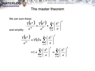 93
Divide-and-conquer algorithms
The master theorem
We can sum these:
and simplify:
   












m k
m
m
a
b
a
b
a
b
1
0
0
T
T


   



































m k
m k
m k
m
m
a
b
a
b
a
b
a
b
0
1
1
1
1
T
T






 