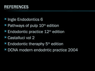  Ingle Endodontics 6
 Pathways of pulp 10th
edition
 Endodontic practice 12th
edition
 Castalluci vol 2
 Endodontic theraphy 5th
edition
 DCNA modern endodntic practice 2004
 