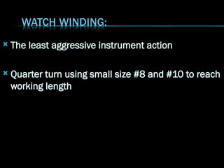 The least aggressive instrument action
 Quarter turn using small size #8 and #10 to reach
working length
 